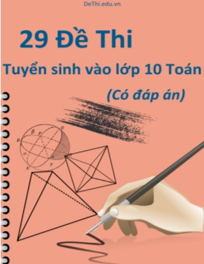 Bộ 29 Đề thi tuyển sinh vào Lớp 10 môn Toán (Có đáp án)